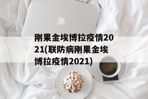 刚果金埃博拉疫情2021(联防病刚果金埃博拉疫情2021)